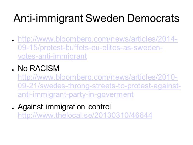 Anti-immigrant Sweden Democrats http://www.bloomberg.com/news/articles/2014-09-15/protest-buffets-eu-elites-as-sweden-votes-anti-immigrant No RACISM http://www.bloomberg.com/news/articles/2010-09-21/swedes-throng-streets-to-protest-against-anti-immigrant-party-in-goverment Against immigration control http://www.thelocal.se/20130310/46644
